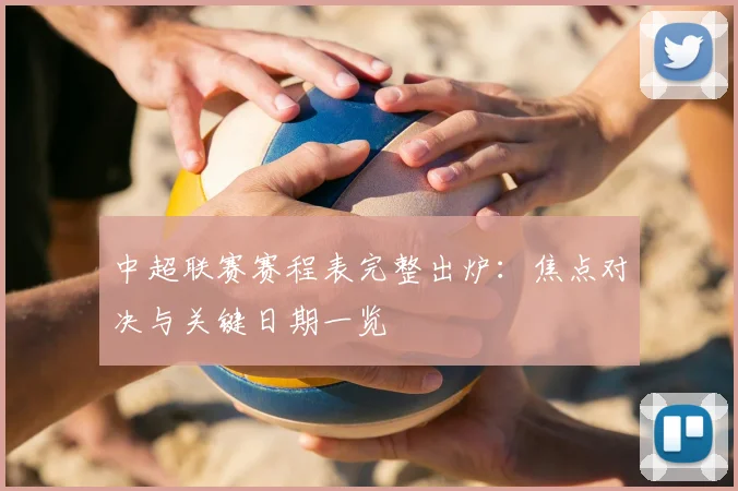 中超联赛赛程表完整出炉:焦点对决与关键日期一览