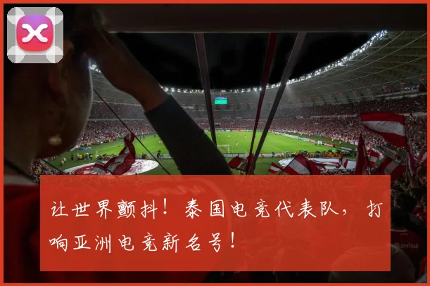 让世界颤抖!泰国电竞代表队,打响亚洲电竞新名号!