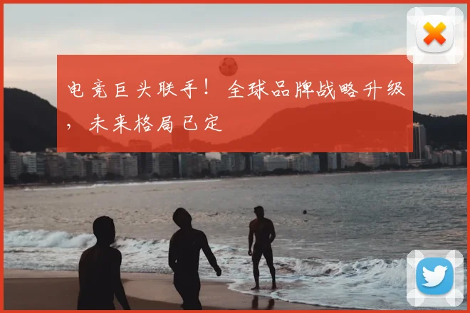 电竞巨头联手！全球品牌战略升级，未来格局已定