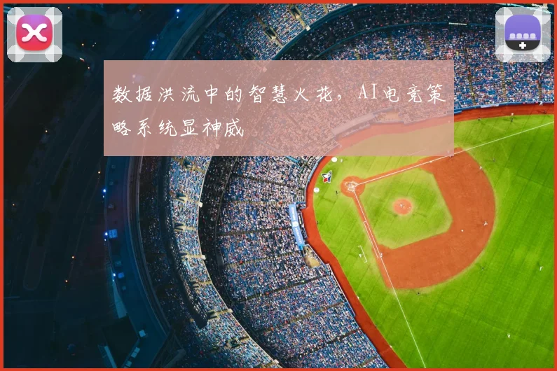 数据洪流中的智慧火花,AI电竞策略系统显神威